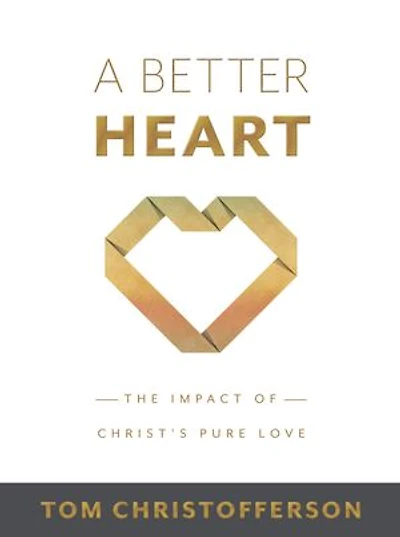 A Better Heart: The Impact of Christ’s Pure Love