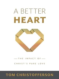A Better Heart: The Impact of Christ’s Pure Love