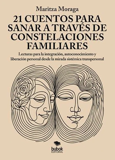 21 cuentos para sanar a través de constelaciones familiares: Lecturas para la integración, autoconocimiento y liberación personal desde la mirada sistémica transpersonal