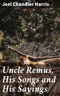 Uncle Remus, His Songs and His Sayings: Timeless Tales of Resilience and Wisdom