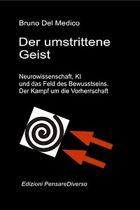 Der umstrittene Geist. Neurowissenschaft, KI und das Feld des Bewusstseins. Der Kampf um die Vorherrschaft.: Die große Illusion der Kontrolle.