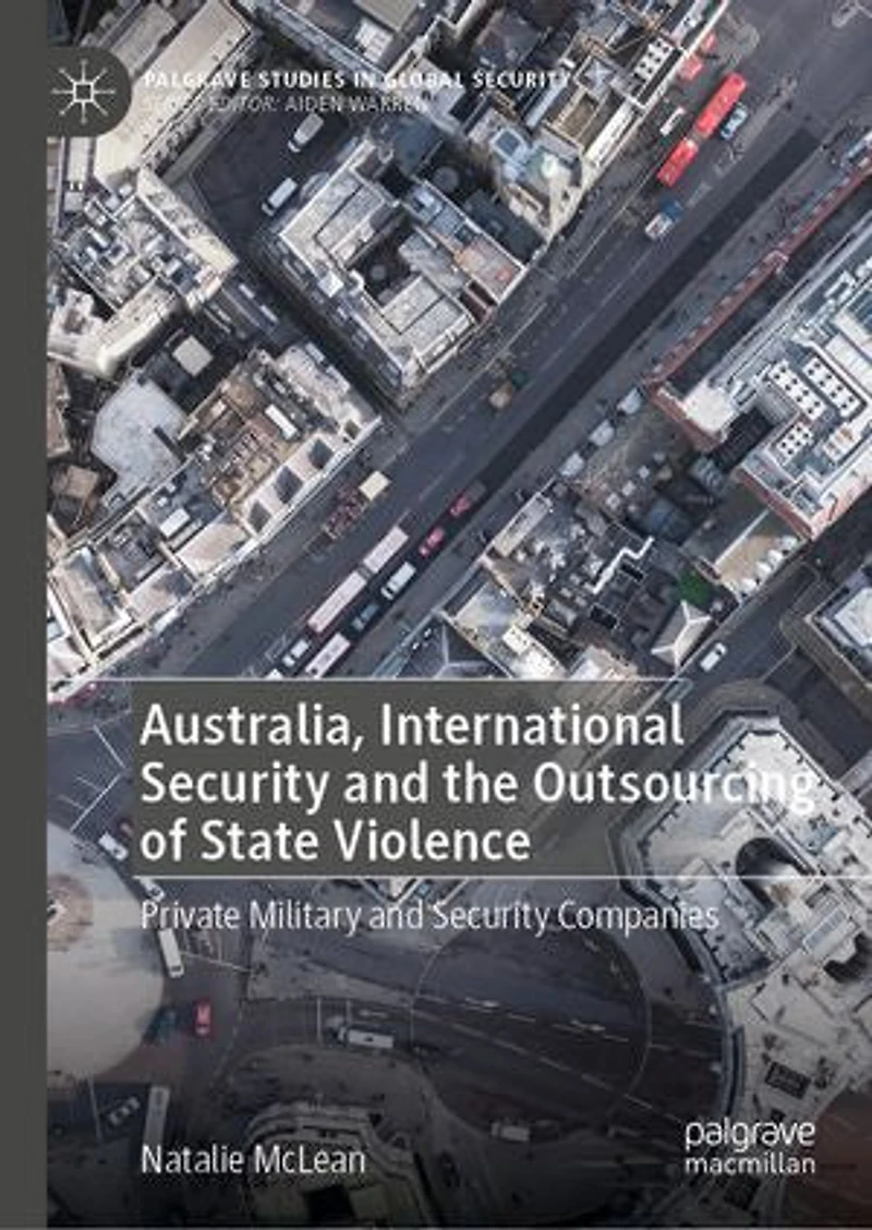 Australia, International Security and the Outsourcing of State Violence: Private Military Companies