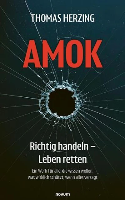 AMOK Richtig handeln – Leben retten: Ein Werk für alle, die wissen wollen, was wirklich schützt, wenn alles versagt