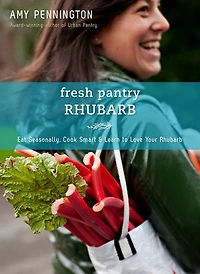 Fresh Pantry: Rhubarb: Eat Seasonally, Cook Smart & Learn to Love Your Rhubarb
