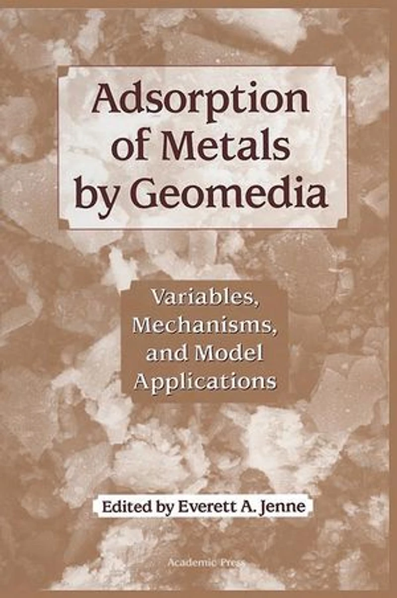 Adsorption of Metals by Geomedia: Variables, Mechanisms, and Model Applications