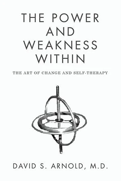 The Power AND Weakness Within: THE ART OF CHANGE AND SELF-THERAPY