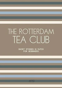 The Rotterdam Tea Club: Short Stories in Dutch for Beginners