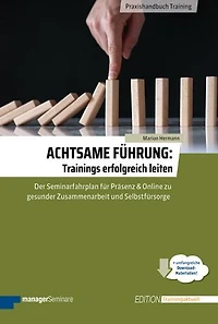 Achtsame Führung: Trainings erfolgreich leiten: Der Seminarfahrplan für Präsenz und Online zu gesunder Zusammenarbeit und Selbstfürsorge