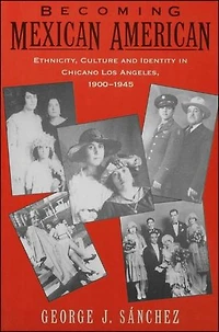 Becoming Mexican American: Ethnicity, Culture, and Identity Chicano Los Angeles, 1900-1945