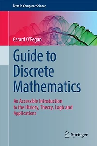 Guide to Discrete Mathematics: An Accessible Introduction the History, Theory, Logic and Applications