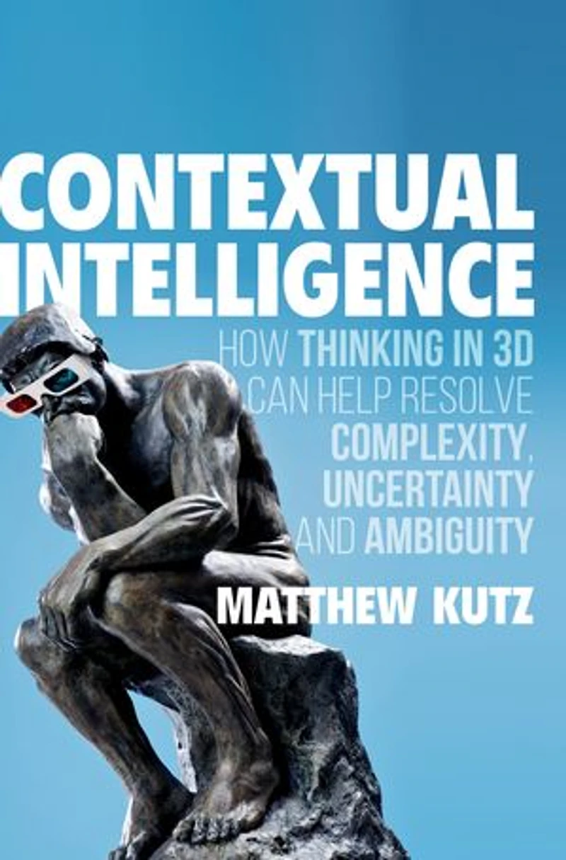 Contextual Intelligence: How Thinking 3D Can Help Resolve Complexity, Uncertainty, and Ambiguity