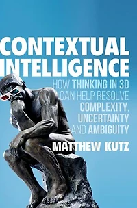 Contextual Intelligence: How Thinking 3D Can Help Resolve Complexity, Uncertainty, and Ambiguity