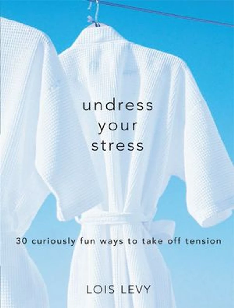 Undress Your Stress: 30 Curiously Fun Ways To Take Off Tension