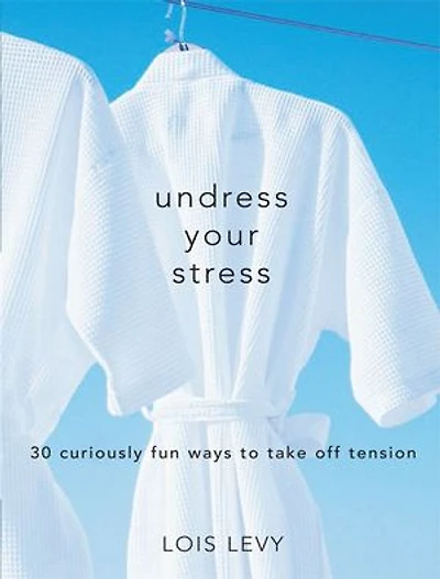 Undress Your Stress: 30 Curiously Fun Ways To Take Off Tension