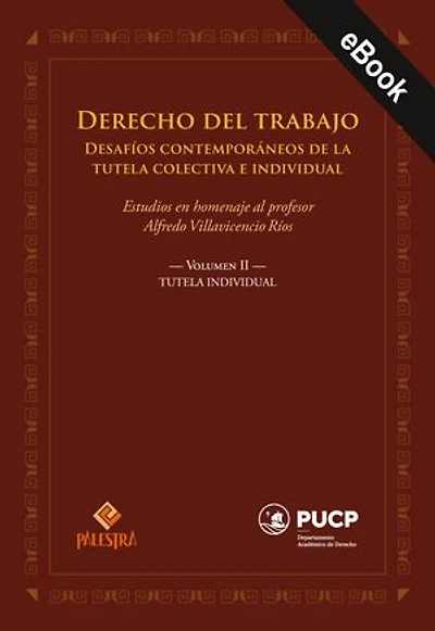 Derecho del trabajo. Desafíos contemporáneos de la tutela colectiva e individual. Volumen II. Tutela individual: Estudios en homenaje al profesor Alfredo Villavicencio Ríos
