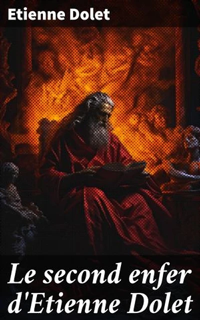 Le second enfer d'Etienne Dolet: Suivi de sa traduction des deux dialogues platoniciens l'Axiochus et l'Hipparchus