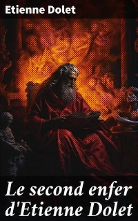 Le second enfer d'Etienne Dolet: Suivi de sa traduction des deux dialogues platoniciens l'Axiochus et l'Hipparchus