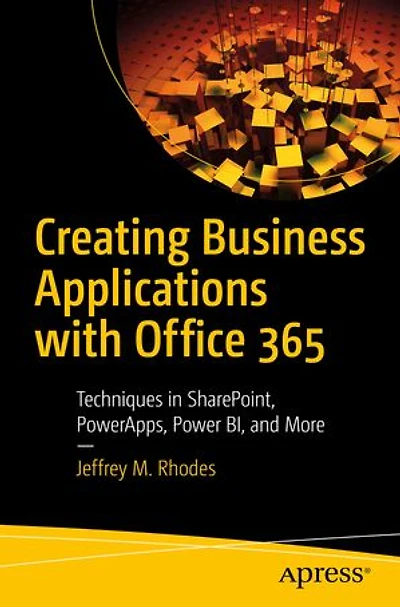 Creating Business Applications With Office 365: Techniques Sharepoint, Powerapps, Power Bi, And More