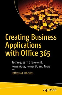 Creating Business Applications With Office 365: Techniques Sharepoint, Powerapps, Power Bi, And More