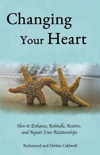 Changing Your Heart: How to Enhance, Rekindle, Restore and Repair Your Relationships
