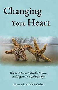 Changing Your Heart: How to Enhance, Rekindle, Restore and Repair Your Relationships