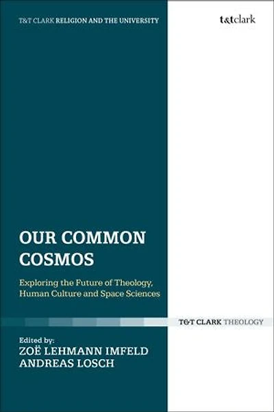 Our Common Cosmos: Exploring The Future Of Theology, Human Culture And Space Sciences