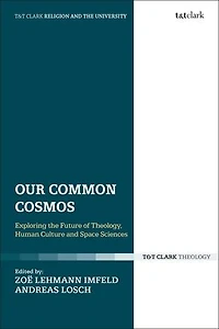 Our Common Cosmos: Exploring The Future Of Theology, Human Culture And Space Sciences