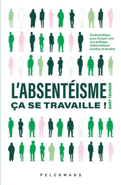 L'absentéisme, ça se travaille!: Guide pratique pour évoluer vers une politique d'absentéisme positive et durable