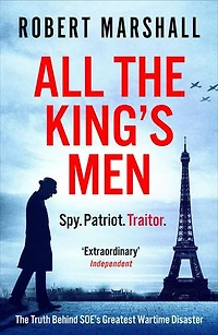 All the King's Men: The Truth Behind SOE's Greatest Wartime Disaster