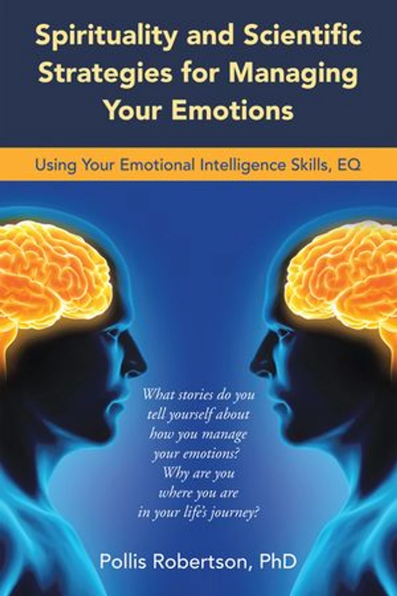 Spirituality And Scientific Strategies For Managing Your Emotions: Using Emotional Intelligence Skills, Eq