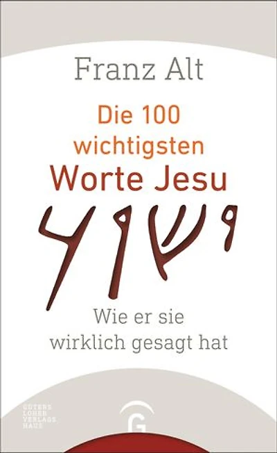 Die 100 wichtigsten Worte Jesu: Wie er sie wirklich gesagt hat