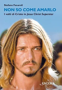 Non so come amarlo: I volti di Cristo in Jesus Christ Superstar