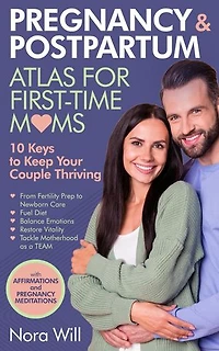 PREGNANCY & POSTPARTUM Atlas for FIRST-TIME MOMS—10 Keys to Keep Your Couple Thriving