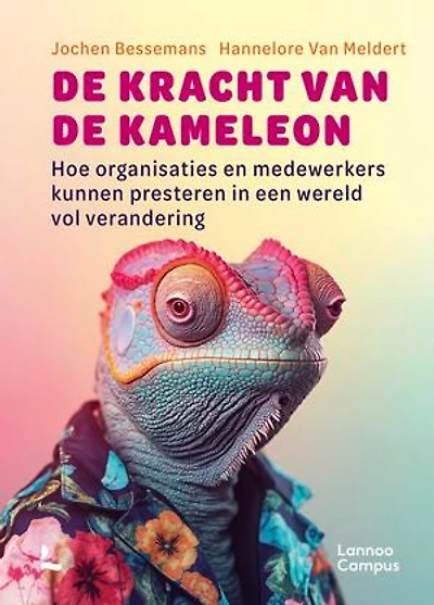 De kracht van de kameleon: Hoe organisaties en medewerkers kunnen presteren in een wereld vol verandering
