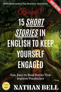 Bored? 15 Short Stories in English to Keep Yourself Engaged:: Fun, Easy-to-Read Stories That Improve Vocabulary While Entertaining You Anytime, Anywhere