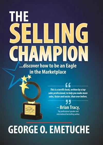 The Selling Champion: Discover How To Be An Eagle In The Marketplace