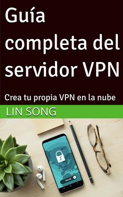 Guía completa del servidor VPN: Crea tu propia VPN en la nube: Crea tu propia VPN