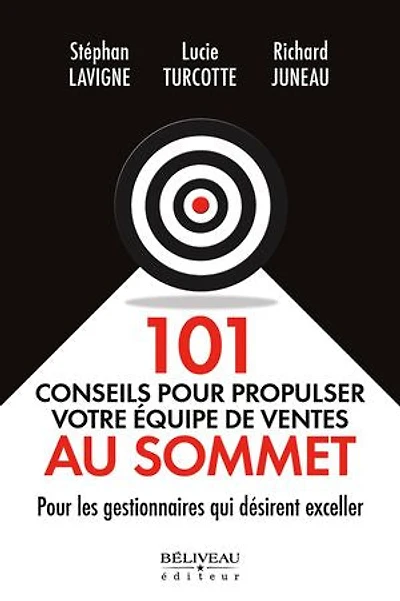 101 conseils pour propulser votre équipe de ventes au sommet : les gestionnaires qui désirent exceller: exceller