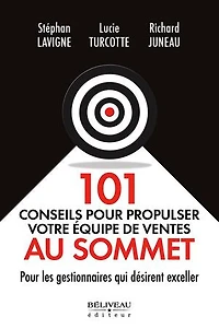 101 conseils pour propulser votre équipe de ventes au sommet : les gestionnaires qui désirent exceller: exceller