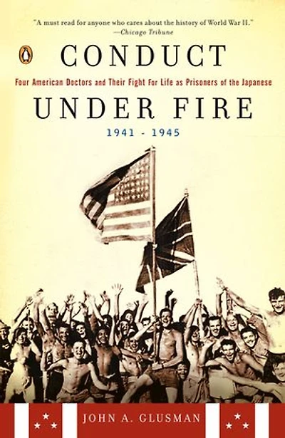 Conduct Under Fire: Four American Doctors And Their Fight For Life As Prisoners Of The Japanese, 1941-1945