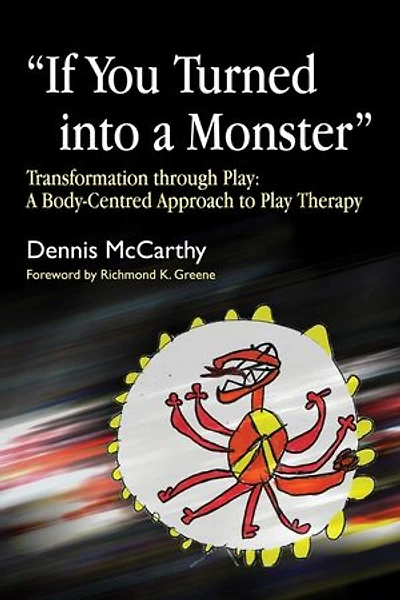 If You Turned into A Monster: Transformation through Play: Body-Centred Approach to Play Therapy