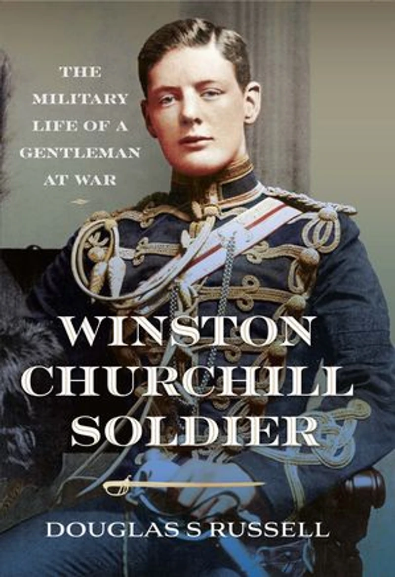 Winston Churchill as a Soldier: The Military Life of Gentleman at War