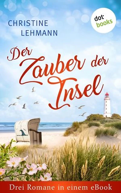 Der Zauber der Insel: Drei Romane in einem eBook: »Die Strandträumerin«, »Die Inselträumerin« und »Das Grand Hotel an der Ostsee«