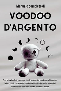 Manuale completo Voodoo d’argento: Incantesimi lunari e connessione con gli spiriti