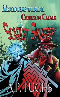 Axiom-man/Crimson Cloak: Scarlet Synergy (A Superhero Novel