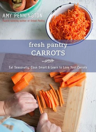 Fresh Pantry: Carrots: Eat Seasonally, Cook Smart & Learn to Love Your Carrots