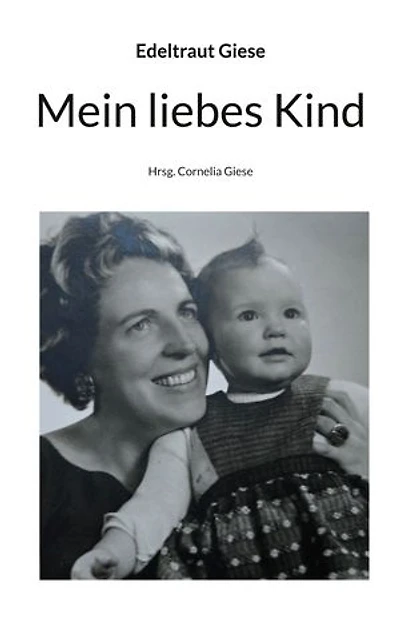 Mein liebes Kind: Hrsg. Cornelia Giese