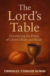 The Lord’s Table- Discovering The Power of Christ’s Body and Blood