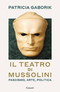 Il teatro di Mussolini: Fascismo, arte, politica