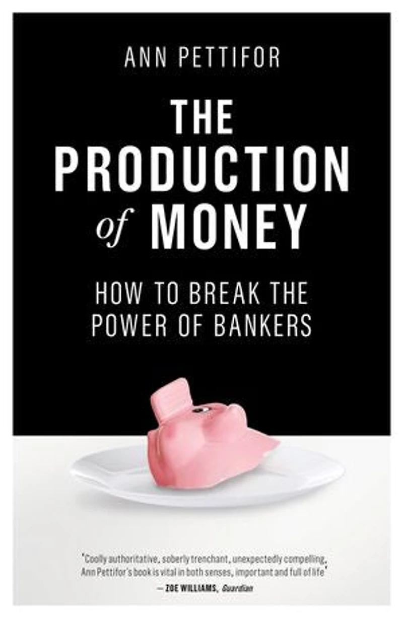 the Production of Money: How to Break Power Bankers